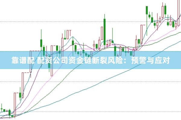 靠谱配 配资公司资金链断裂风险：预警与应对